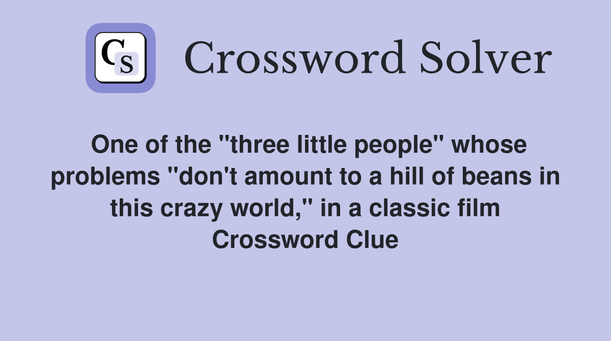 One of the "three little people" whose problems "don't amount to a hill
